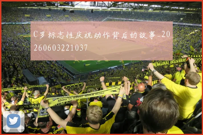 C罗标志性庆祝动作背后的故事_20260603221037