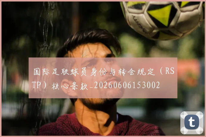 国际足联球员身份与转会规定(RSTP)核心条款_20260606153002