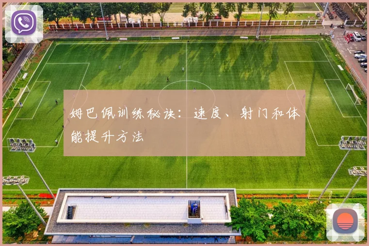 姆巴佩训练秘诀:速度、射门和体能提升方法