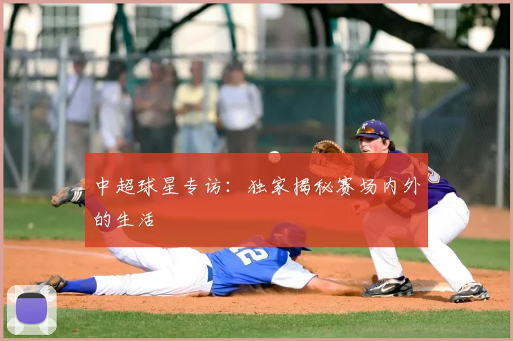 中超球星专访:独家揭秘赛场内外的生活
