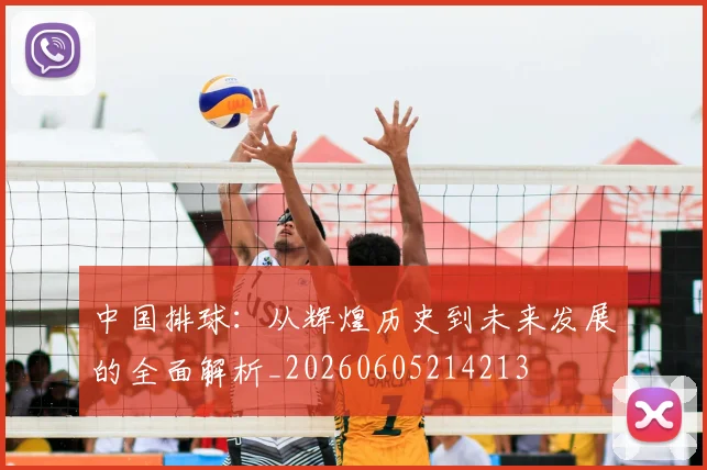中国排球：从辉煌历史到未来发展的全面解析_20260605214213